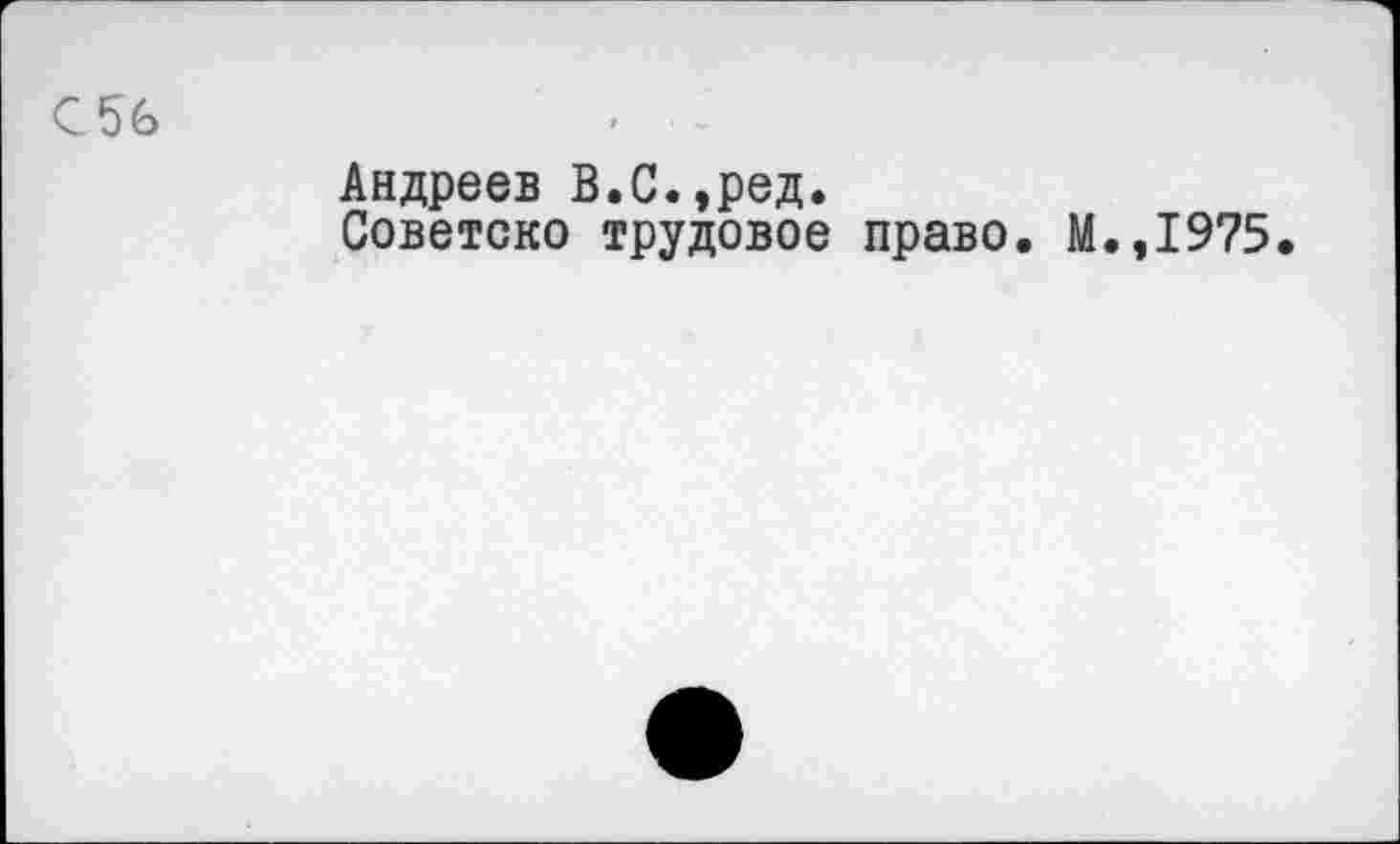 ﻿Андреев В.С.,ред.
Советске трудовое право. М.,1975.